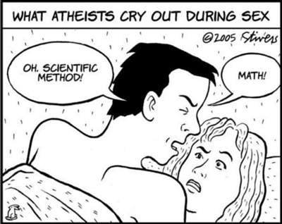 I find that Atheists are the best in bed.