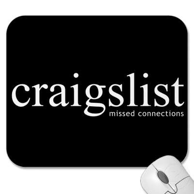 I check Craigslist's Missed Connections obsessively to see if any of my exes miss me/want me back. I just want to know if someone out there cares about me.